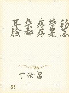 耳朵疼带的半边脸都疼是怎么回事