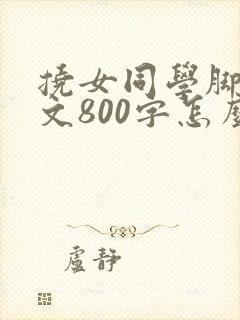 挠女同学脚心作文800字怎么写