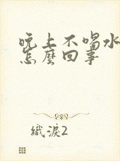 晚上不喝水尿多怎么回事