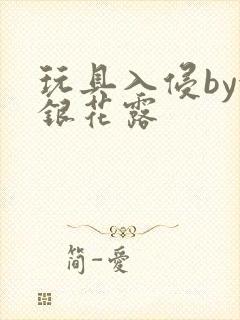 玩具入侵by金银花露