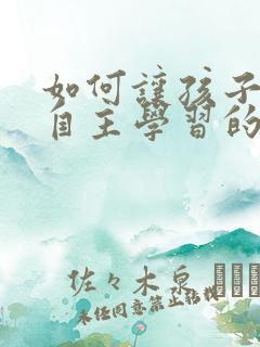 如何让孩子养成自主学习的习惯