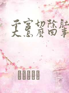 子宫切除肚子变大怎么回事?