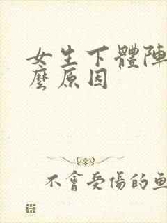 女生下体阵痛什么原因