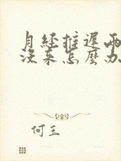 月经推迟两个月没来怎么办