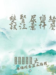 双肾尿盐结晶应该注意什么