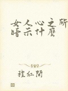 女人心之所向是暗示什么