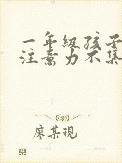 一年级孩子上课注意力不集中怎么训练