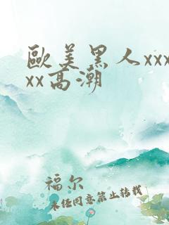 欧美黑人xxxxx高潮