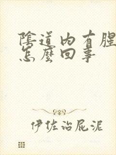 阴道内有腥臭味怎么回事