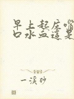 早上起床嘴里吐口水血这是怎么回事