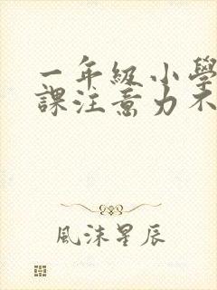 一年级小学生上课注意力不集中怎么办