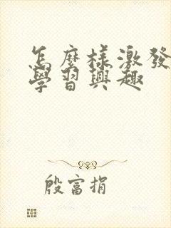 怎么样激发孩子学习兴趣