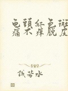 龟头红色斑块不痛不痒脱皮