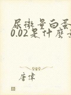 尿微量白蛋白<0.02是什么意思