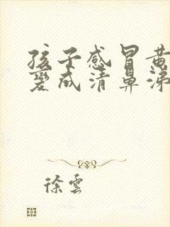 孩子感冒黄鼻涕变成清鼻涕是怎么回事