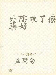 外阴破了擦什么药好