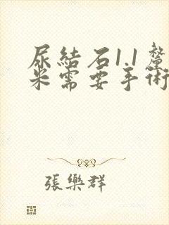 尿结石1.1厘米需要手术吗