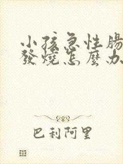 小孩急性肠胃炎发烧怎么办