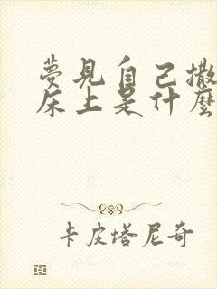 梦见自己撒尿在床上是什么预兆