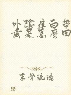 外阴痒白带有点黄是怎么回事呢