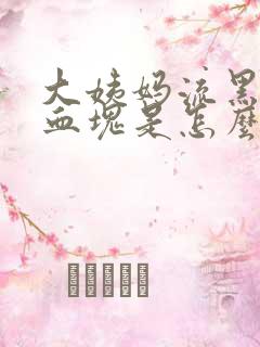 大姨妈流黑色的血块是怎么回事