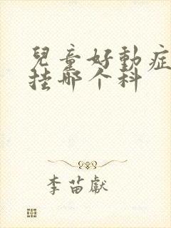 儿童好动症应该挂哪个科