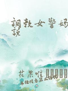 调教女警妈妈小说