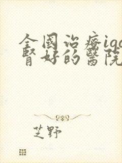 全国治疗iga肾好的医院是