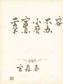 子宫小不容易怀孕怎么办