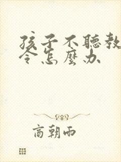 孩子不听教师指令怎么办