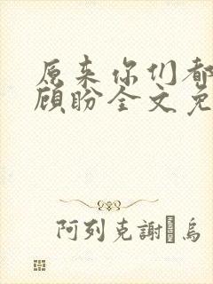 原来你们都想上顾盼全文免费阅读