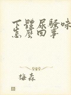 下体尿骚味很重怎么回事