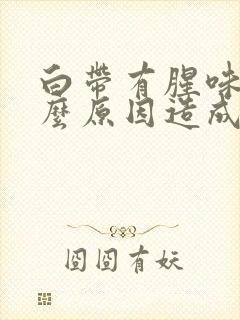 白带有腥味是什么原因造成的