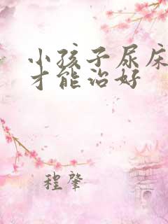 小孩子尿床怎么才能治好