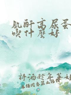 肌酐高尿蛋白高吃什么好