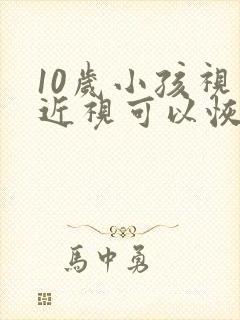 10岁小孩视力近视可以恢复吗