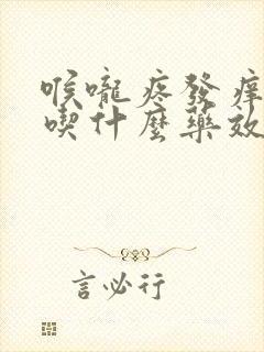 喉咙疼发痒干咳吃什么药效果最好