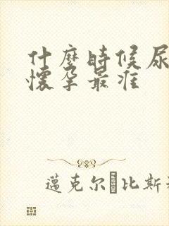 什么时候尿液测怀孕最准