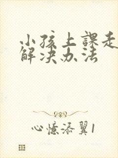 小孩上课走神的解决办法