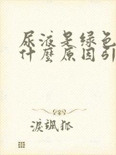 尿液是绿色的是什么原因引起的