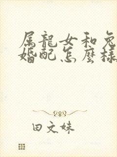 属龙女和兔男的婚配怎么样