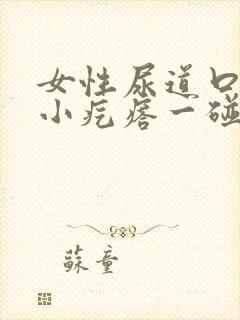 女性尿道口有个小疙瘩一碰很疼