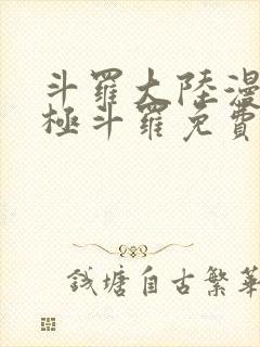 斗罗大陆漫画终极斗罗免费漫画下拉式