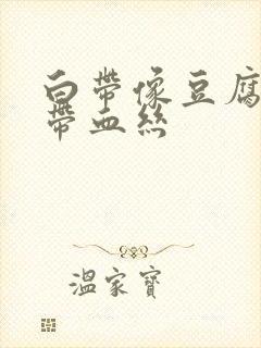 白带像豆腐渣还带血丝