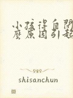 小孩得自闭是什么原因引起的