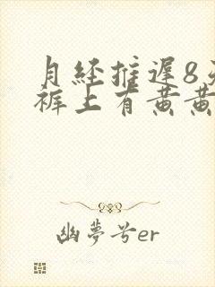 月经推迟8天内裤上有黄黄的东西什么原因