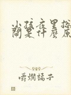 小孩夜里总是哭闹是什么原因呢