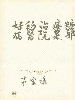 好的治疗糖尿肾病医院是那里