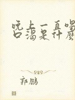 晚上一直喝水还口渴是什么原因