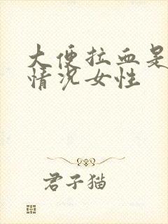 大便拉血是什么情况女性